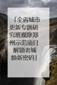 全省城市更新专题研究班观摩郑州示范项目 解锁老城焕新密码