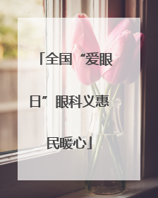 全国“爱眼日”眼科义惠民暖心
