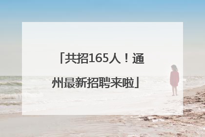 共招165人！通州最新招聘来啦