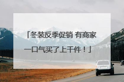 冬装反季促销 有商家一口气买了上千件！