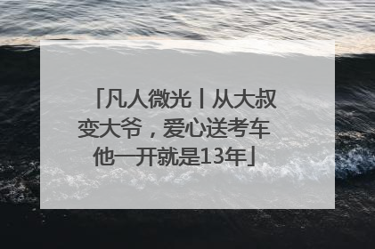 凡人微光丨从大叔变大爷，爱心送考车他一开就是13年