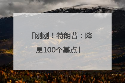 刚刚！特朗普：降息100个基点