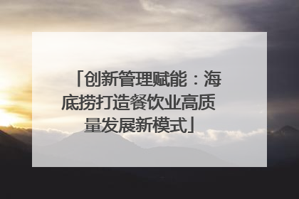 创新管理赋能：海底捞打造餐饮业高质量发展新模式