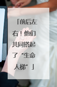 前后左右！他们共同搭起了“生命人梯”