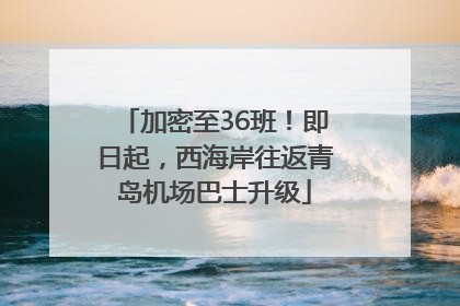 加密至36班！即日起，西海岸往返青岛机场巴士升级