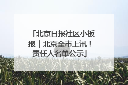 北京日报社区小板报｜北京全市上汛！责任人名单公示