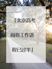 北京高考阅卷工作进程已过半