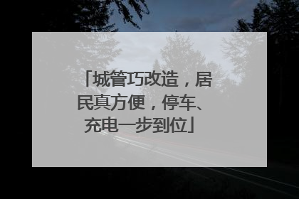 城管巧改造，居民真方便，停车、充电一步到位