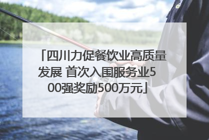 四川力促餐饮业高质量发展 首次入围服务业500强奖励500万元