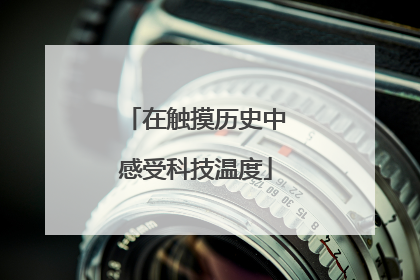 在触摸历史中感受科技温度