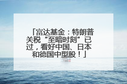 富达基金：特朗普关税“至暗时刻”已过，看好中国、日本和德国中型股！