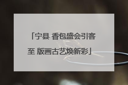宁县 香包盛会引客至 版画古艺焕新彩