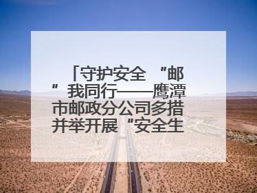 守护安全 “邮”我同行——鹰潭市邮政分公司多措并举开展“安全生产月”活动