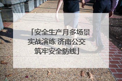 安全生产月多场景实战演练 济南公交筑牢安全防线