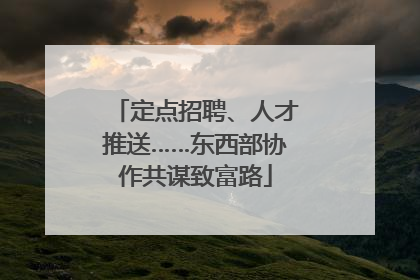 定点招聘、人才推送……东西部协作共谋致富路