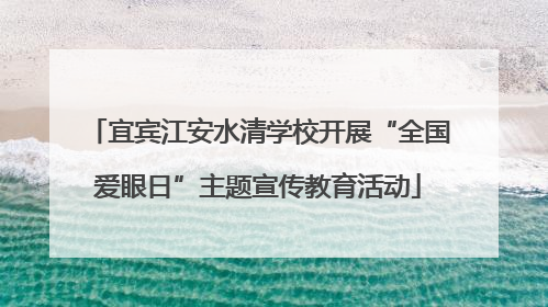 宜宾江安水清学校开展“全国爱眼日”主题宣传教育活动