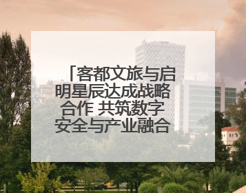 客都文旅与启明星辰达成战略合作 共筑数字安全与产业融合新未来