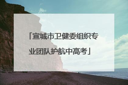 宣城市卫健委组织专业团队护航中高考