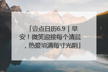壹点日历6.9｜早安！微笑迎接每个清晨，热爱填满每寸光阴
