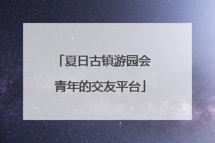 夏日古镇游园会 青年的交友平台