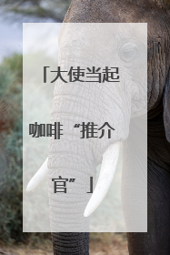 大使当起咖啡“推介官”