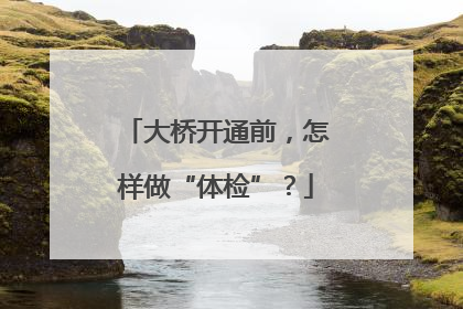 大桥开通前，怎样做“体检”？