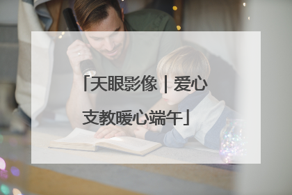 天眼影像｜爱心支教暖心端午