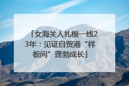 女海关人扎根一线23年：见证自贸港“样板间”蓬勃成长
