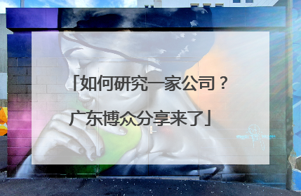 如何研究一家公司？广东博众分享来了