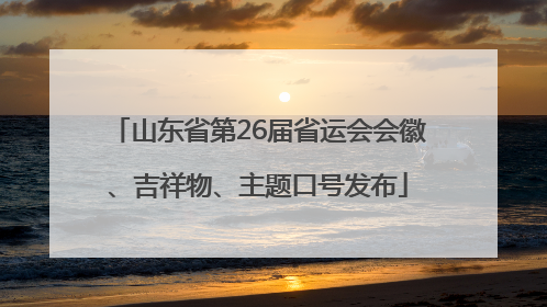 山东省第26届省运会会徽、吉祥物、主题口号发布