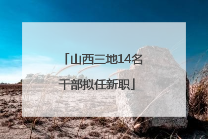山西三地14名干部拟任新职