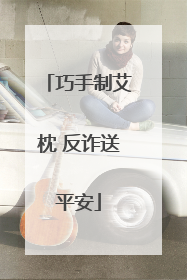 巧手制艾枕 反诈送平安