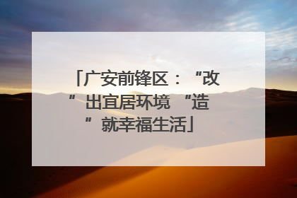 广安前锋区：“改”出宜居环境 “造”就幸福生活