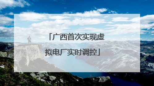 广西首次实现虚拟电厂实时调控