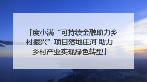 度小满“可持续金融助力乡村振兴”项目落地庄河 助力乡村产业实现绿色转型
