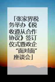张家界税务举办《税收遵从合作协议》签订仪式暨政企“面对面”座谈会