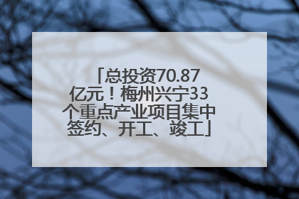 总投资70.87亿元！梅州兴宁33个重点产业项目集中签约、开工、竣工