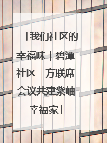 我们社区的幸福味｜碧潭社区三方联席会议共建紫岫幸福家