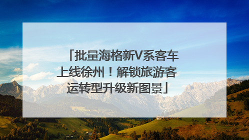 批量海格新V系客车上线徐州！解锁旅游客运转型升级新图景