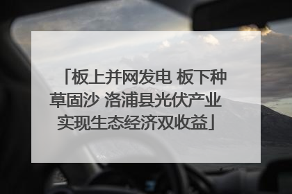 板上并网发电 板下种草固沙 洛浦县光伏产业实现生态经济双收益
