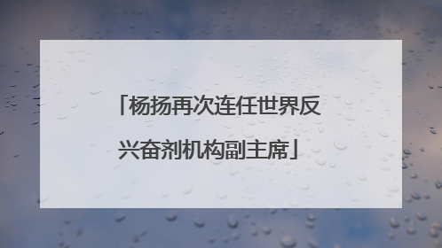 杨扬再次连任世界反兴奋剂机构副主席