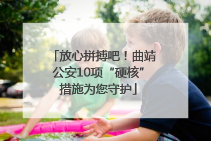 放心拼搏吧！曲靖公安10项“硬核”措施为您守护