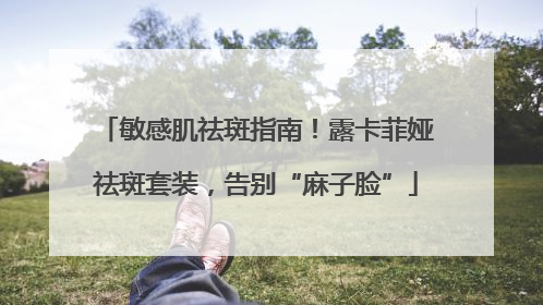 敏感肌祛斑指南！露卡菲娅祛斑套装，告别“麻子脸”