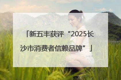 新五丰获评“2025长沙市消费者信赖品牌”