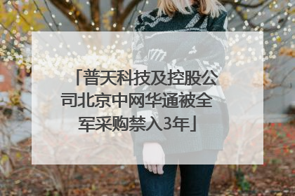普天科技及控股公司北京中网华通被全军采购禁入3年