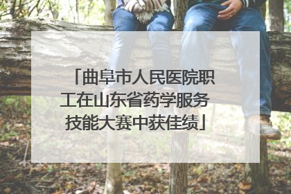 曲阜市人民医院职工在山东省药学服务技能大赛中获佳绩