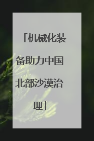 机械化装备助力中国北部沙漠治理