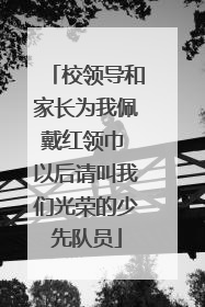 校领导和家长为我佩戴红领巾 以后请叫我们光荣的少先队员