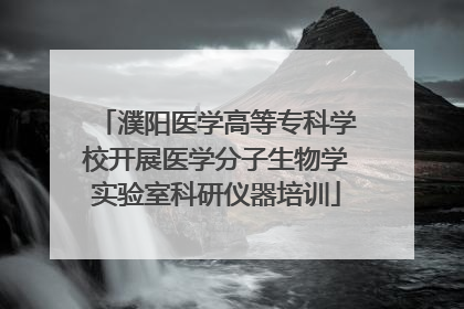 濮阳医学高等专科学校开展医学分子生物学实验室科研仪器培训