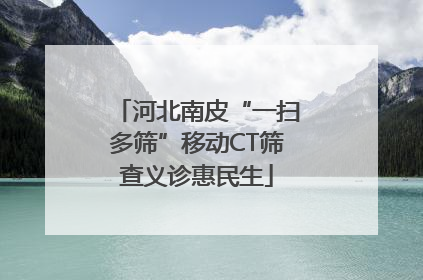 河北南皮“一扫多筛”移动CT筛查义诊惠民生